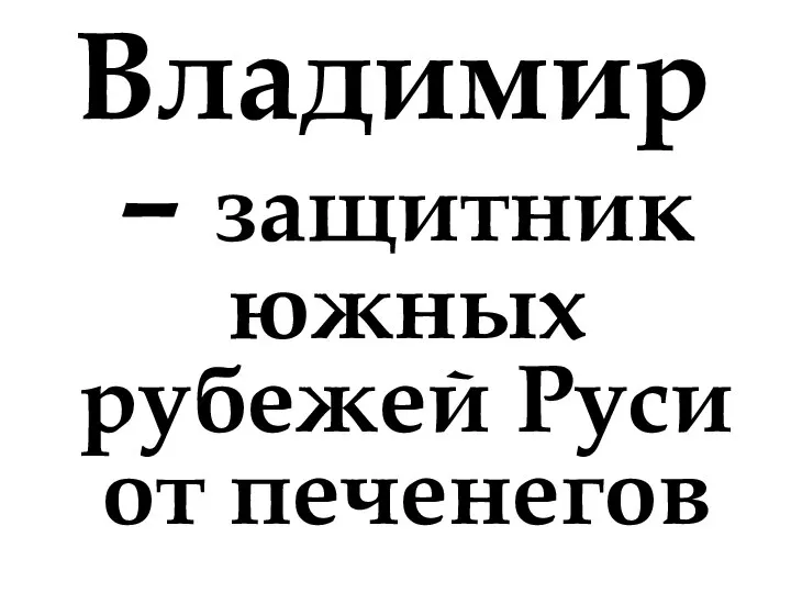 Владимир – защитник южных рубежей Руси от печенегов