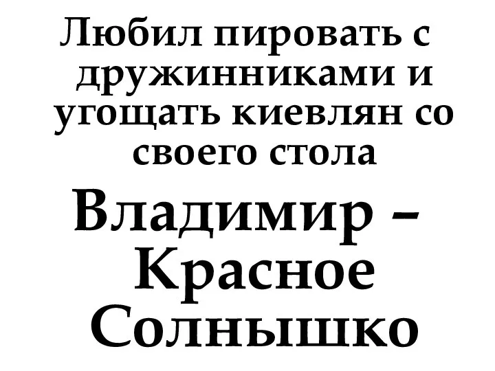 Любил пировать с дружинниками и угощать киевлян со своего стола Владимир – Красное Солнышко