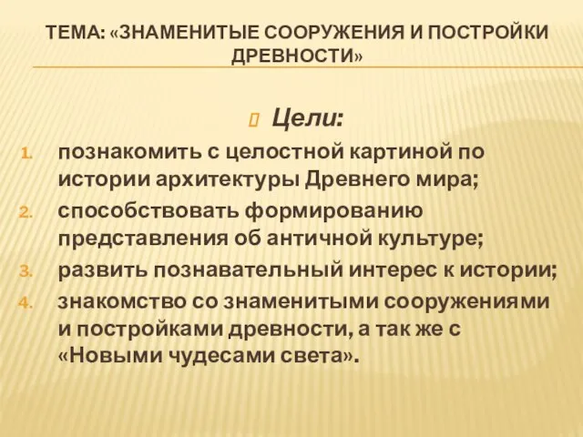 ТЕМА: «ЗНАМЕНИТЫЕ СООРУЖЕНИЯ И ПОСТРОЙКИ ДРЕВНОСТИ» Цели: познакомить с целостной картиной