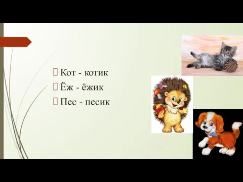 Кот - котик Ёж - ёжик Пес - песик