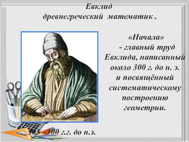 Евклид древнегреческий математик . 365 –300 г.г. до н.э. «Начала» -