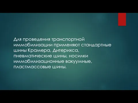 Для проведения транспортной иммобилизации применяют стандартные шины Крамера, Дитерихса, пневматические шины, носилки иммобилизационные вакуумные, пластмассовые шины.