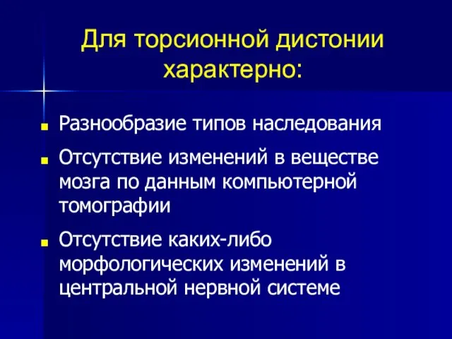 Для торсионной дистонии характерно: Разнообразие типов наследования Отсутствие изменений в веществе