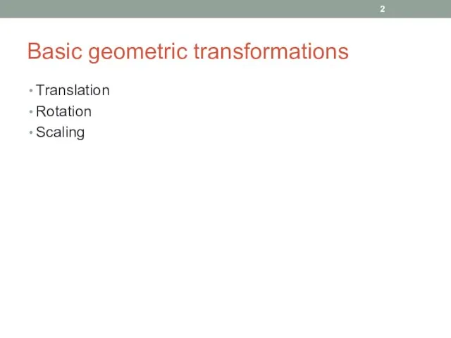 Basic geometric transformations Translation Rotation Scaling