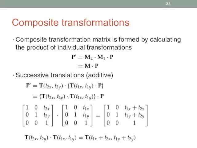 Composite transformations Composite transformation matrix is formed by calculating the product