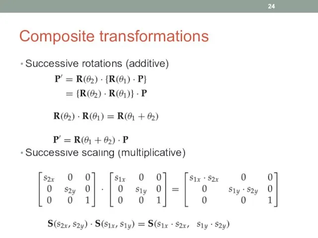 Composite transformations Successive rotations (additive) Successive scaling (multiplicative)