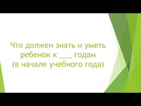 Что должен знать и уметь ребенок к ___ годам (в начале учебного года)