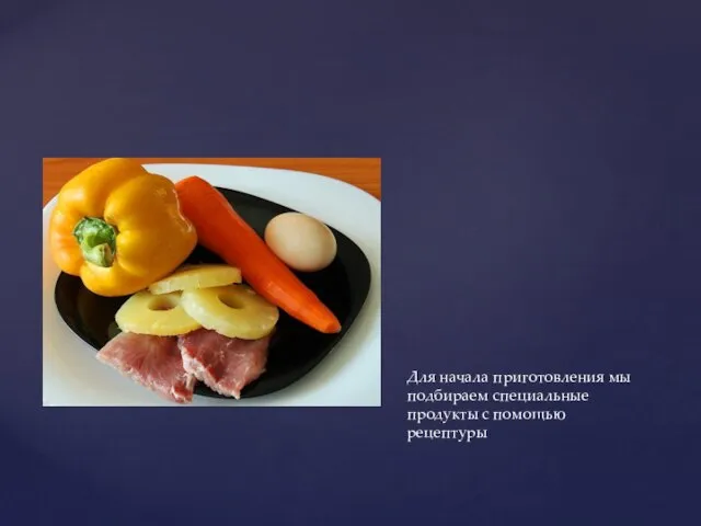 Для начала приготовления мы подбираем специальные продукты с помощью рецептуры