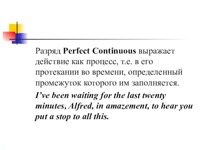 Разряд Perfect Continuous выражает действие как процесс, т.е. в его протекании