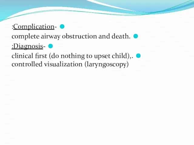 -Complication: .complete airway obstruction and death -Diagnosis: .clinical first (do nothing