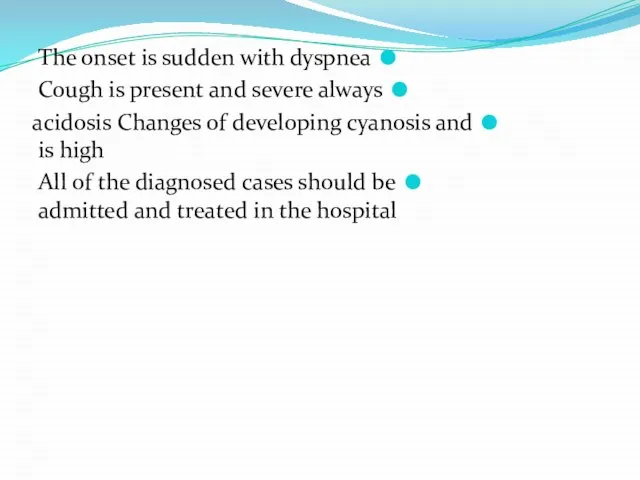 The onset is sudden with dyspnea Cough is present and severe