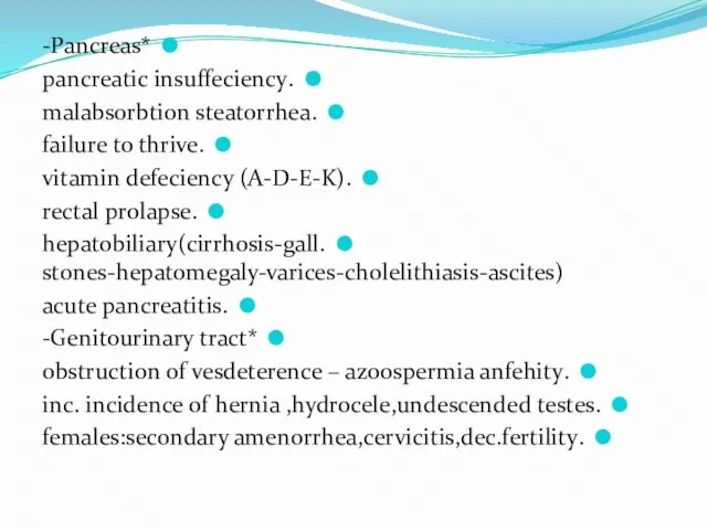 *Pancreas- .pancreatic insuffeciency .malabsorbtion steatorrhea .failure to thrive .vitamin defeciency (A-D-E-K)