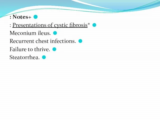 +Notes : *Presentations of cystic fibrosis : .Meconium ileus .Recurrent chest infections .Failure to thrive .Steatorrhea