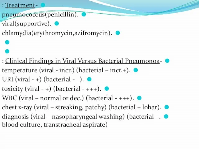 -Treatment : .pneumococcus(penicillin) .viral(supportive) .chlamydia(erythromycin,azifromycin) -Clinical Findings in Viral Versus Bacterial