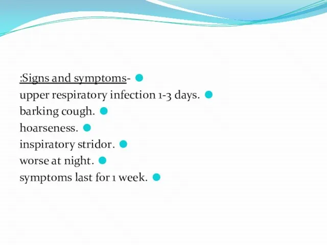 -Signs and symptoms: .upper respiratory infection 1-3 days .barking cough .hoarseness