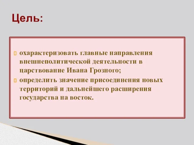 охарактеризовать главные направления внешнеполитической деятельности в царствование Ивана Грозного; определить значение