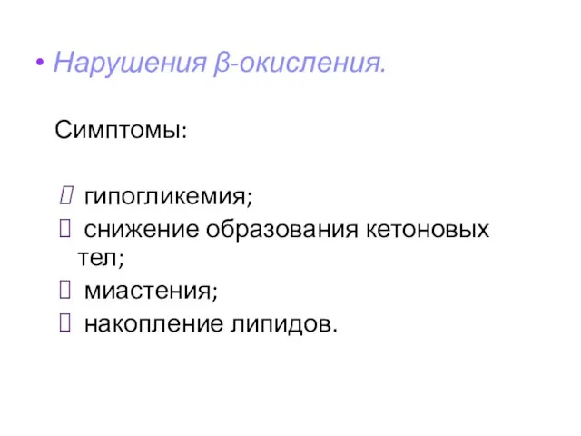 Нарушения β-окисления. Симптомы: гипогликемия; снижение образования кетоновых тел; миастения; накопление липидов.