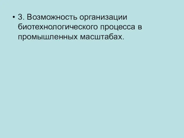 3. Возможность организации биотехнологического процесса в промышленных масштабах.