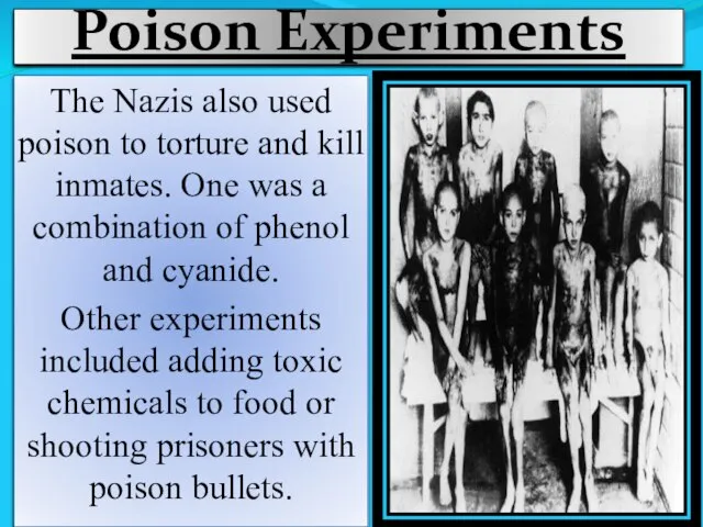 Poison Experiments The Nazis also used poison to torture and kill