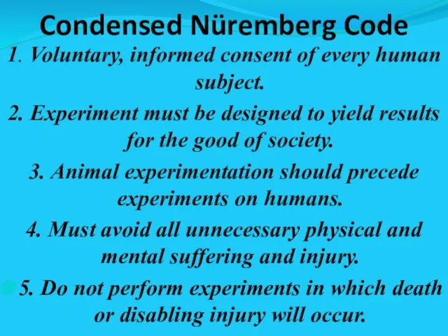 Condensed Nüremberg Code 1. Voluntary, informed consent of every human subject.