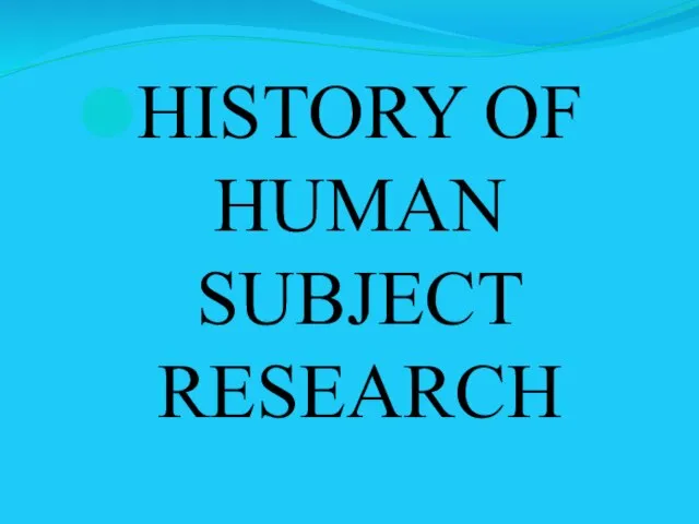 HISTORY OF HUMAN SUBJECT RESEARCH