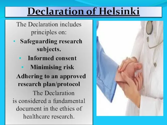 Declaration of Helsinki The Declaration includes principles on: Safeguarding research subjects.