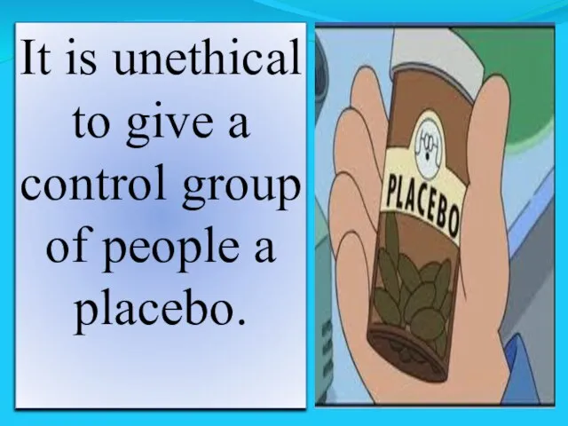 It is unethical to give a control group of people a placebo.