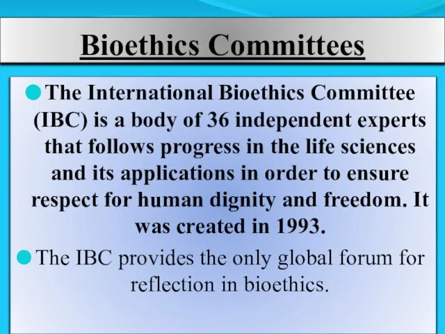 Bioethics Committees The International Bioethics Committee (IBC) is a body of