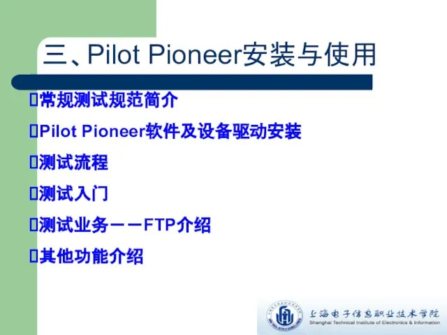 三、Pilot Pioneer安装与使用 常规测试规范简介 Pilot Pioneer软件及设备驱动安装 测试流程 测试入门 测试业务－－FTP介绍 其他功能介绍