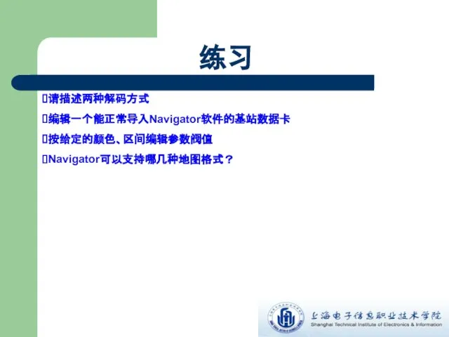 练习 请描述两种解码方式 编辑一个能正常导入Navigator软件的基站数据卡 按给定的颜色、区间编辑参数阀值 Navigator可以支持哪几种地图格式？