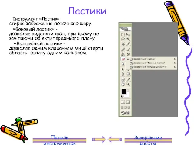 Ластики Інструмент «Ластик» стирає зображення поточного шару. «Фоновый ластик» - дозволяє