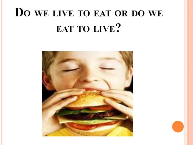 Do we live to eat or do we eat to live?