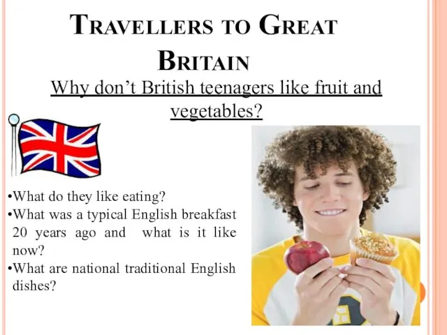 Travellers to Great Britain Why don’t British teenagers like fruit and