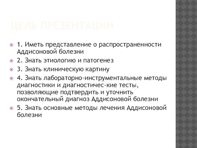 ЦЕЛЬ ПРЕЗЕНТАЦИИ 1. Иметь представление о распространенности Аддисоновой болезни 2. Знать