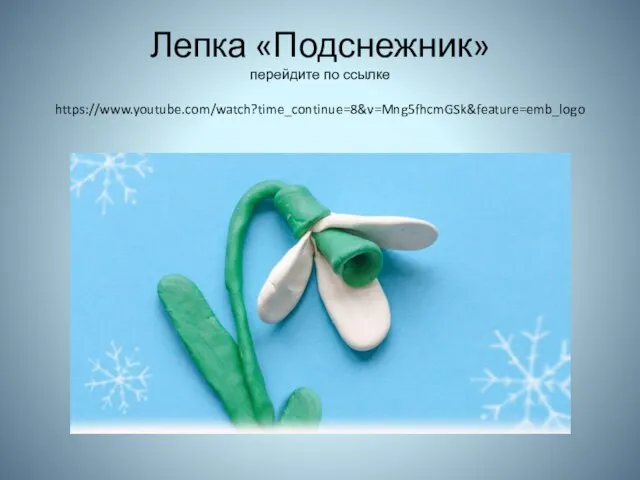 Лепка «Подснежник» перейдите по ссылке https://www.youtube.com/watch?time_continue=8&v=Mng5fhcmGSk&feature=emb_logo