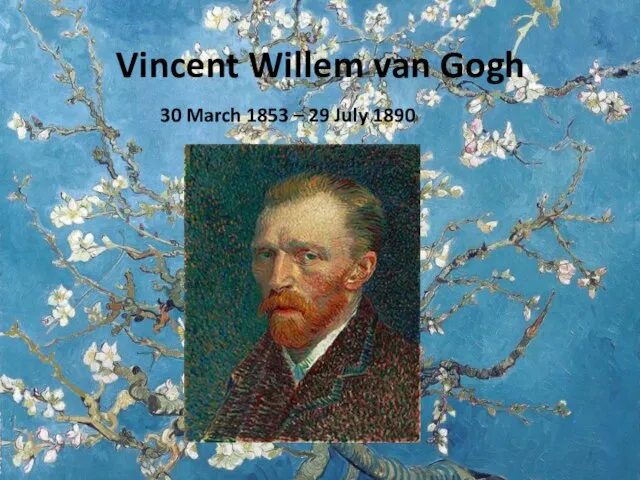 Vincent Willem van Gogh 30 March 1853 – 29 July 1890