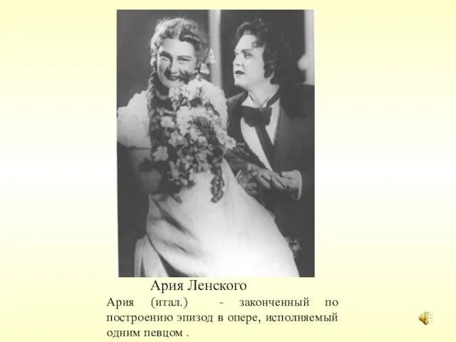 Ария Ленского Ария (итал.) - законченный по построению эпизод в опере, исполняемый одним певцом .