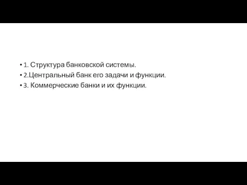 1. Структура банковской системы. 2.Центральный банк его задачи и функции. 3. Коммерческие банки и их функции.