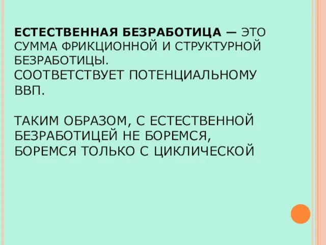 ЕСТЕСТВЕННАЯ БЕЗРАБОТИЦА — ЭТО СУММА ФРИКЦИОННОЙ И СТРУКТУРНОЙ БЕЗРАБОТИЦЫ. СООТВЕТСТВУЕТ ПОТЕНЦИАЛЬНОМУ