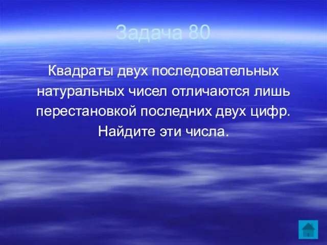 Задача 80 Квадраты двух последовательных натуральных чисел отличаются лишь перестановкой последних двух цифр. Найдите эти числа.