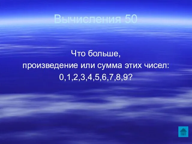 Вычисления 50 Что больше, произведение или сумма этих чисел: 0,1,2,3,4,5,6,7,8,9?