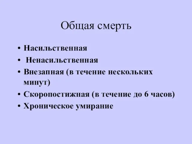 Общая смерть Насильственная Ненасильственная Внезапная (в течение нескольких минут) Скоропостижная (в