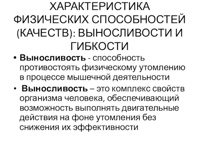 ХАРАКТЕРИСТИКА ФИЗИЧЕСКИХ СПОСОБНОСТЕЙ (КАЧЕСТВ): ВЫНОСЛИВОСТИ И ГИБКОСТИ Выносливость - способность противостоять