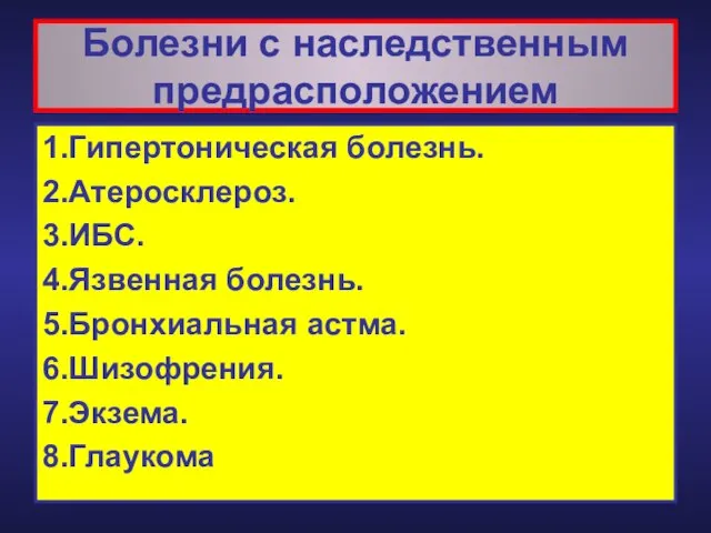 Болезни с наследственным предрасположением 1.Гипертоническая болезнь. 2.Атеросклероз. 3.ИБС. 4.Язвенная болезнь. 5.Бронхиальная астма. 6.Шизофрения. 7.Экзема. 8.Глаукома