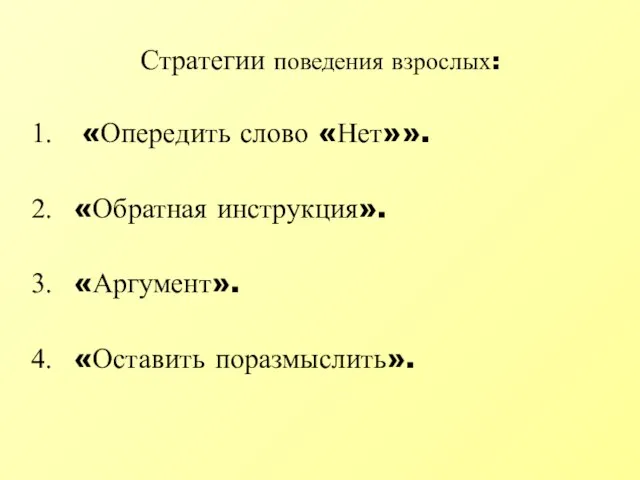 Стратегии поведения взрослых: «Опередить слово «Нет»». «Обратная инструкция». «Аргумент». «Оставить поразмыслить».