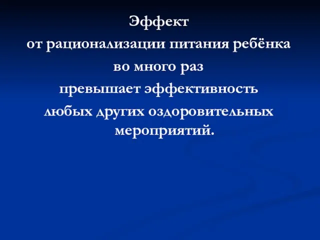 Эффект от рационализации питания ребёнка во много раз превышает эффективность любых других оздоровительных мероприятий.