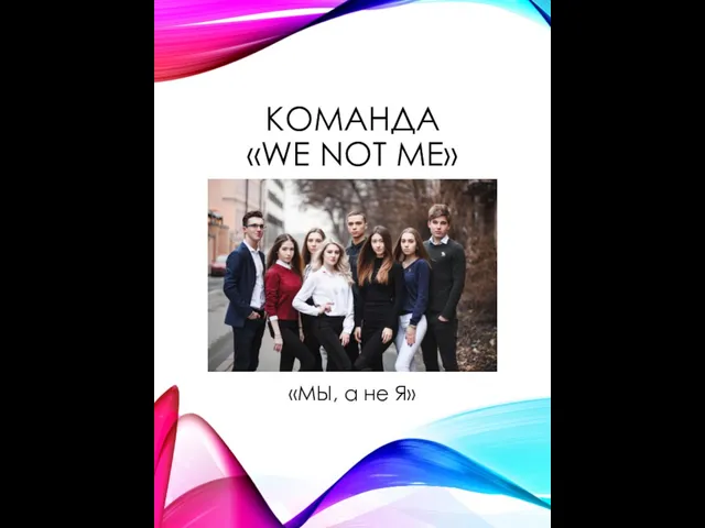 КОМАНДА «WE NOT ME» «МЫ, а не Я»