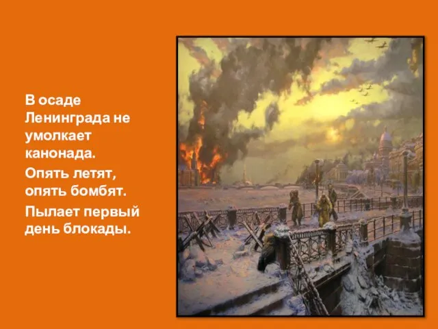 В осаде Ленинграда не умолкает канонада. Опять летят, опять бомбят. Пылает первый день блокады.