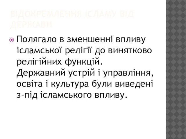 ВІДОКРЕМЛЕННЯ ІСЛАМУ ВІД ДЕРЖАВИ Полягало в зменшенні впливу ісламської релігії до