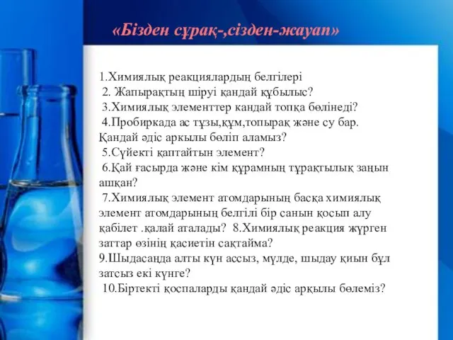 «Бізден сұрақ-,сізден-жауап» 1.Химиялық реакциялардың белгілері 2. Жапырақтың шіруі қандай құбылыс? 3.Химиялық